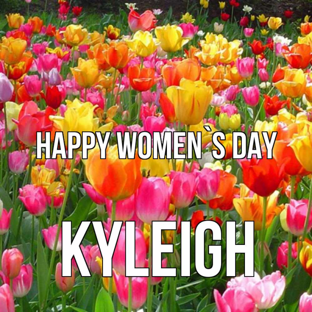 Greetings card с именем, Kyleigh happy women`s day на международный женский день Greetings with text for free download 